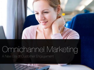 Omnichannel Marketing
A New Era of Customer Engagement
 