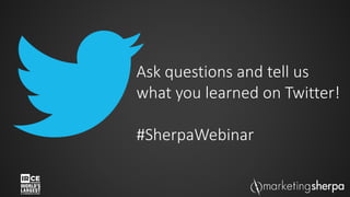 Ask questions and tell us
what you learned on Twitter!
#SherpaWebinar
 