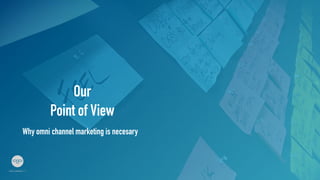 Our
Point of View	
Why omni channel marketing is necesary	
 