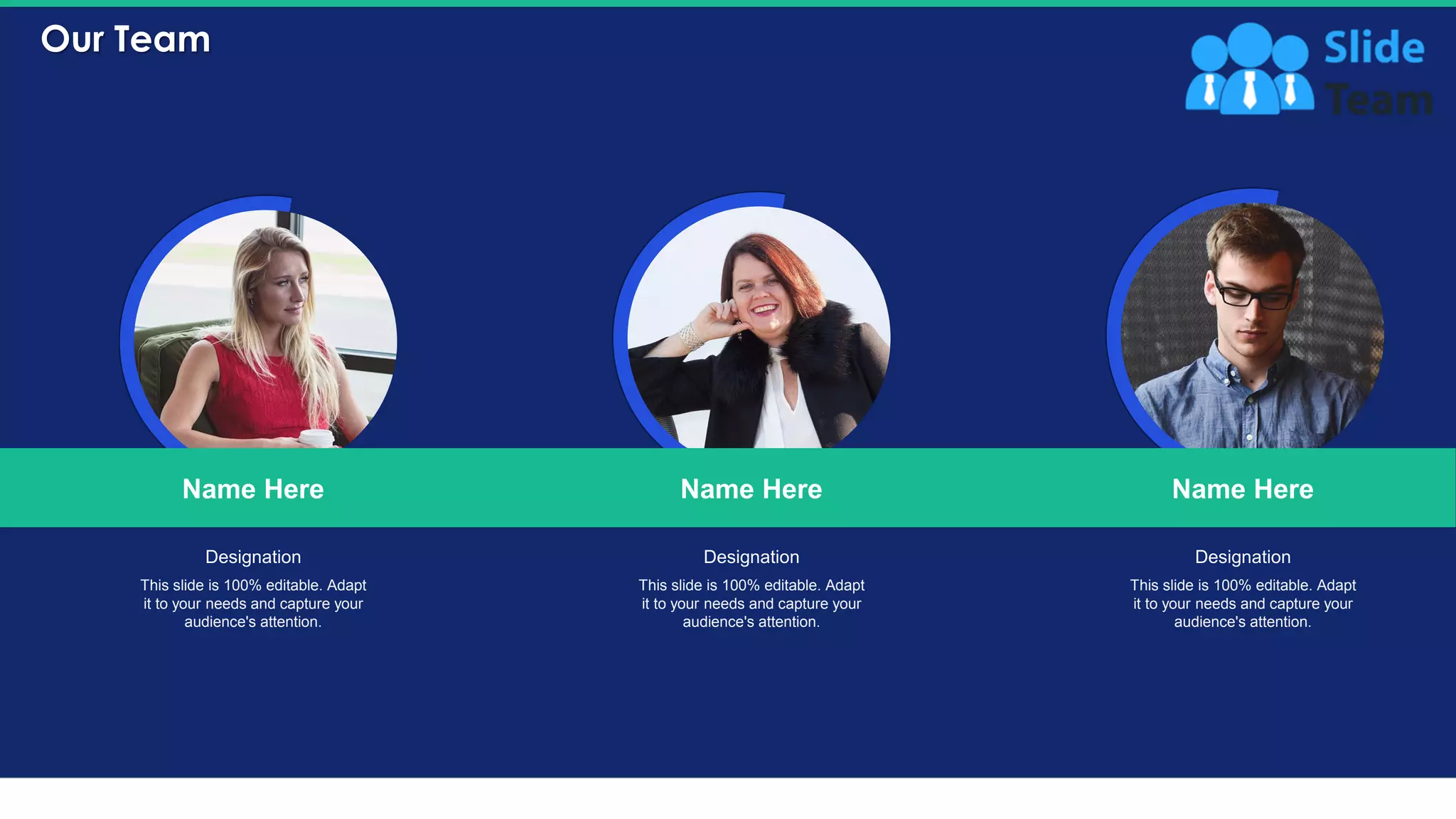 Our Team
36
This slide is 100% editable. Adapt
it to your needs and capture your
audience's attention.
Designation
Name Here
This slide is 100% editable. Adapt
it to your needs and capture your
audience's attention.
Designation
Name Here
This slide is 100% editable. Adapt
it to your needs and capture your
audience's attention.
Designation
Name Here
 