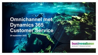 Omnichannel met
Dynamics 365
Customer Service
29 september 2022
 