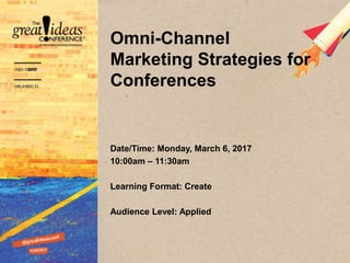 Omni-Channel
Marketing Strategies for
Conferences
Date/Time: Monday, March 6, 2017
10:00am – 11:30am
Learning Format: Create
Audience Level: Applied
 