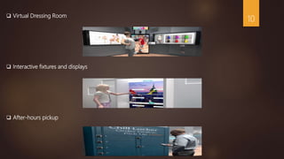  Virtual Dressing Room
 Interactive fixtures and displays
 After-hours pickup
10
 