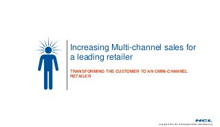 Copyright © 2014 HCL Technologies Limited | www.hcltech.com
Increasing Multi-channel sales for
a leading retailer
TRANSFORMING THE CUSTOMER TO AN OMNI-CHANNEL
RETAILER
 