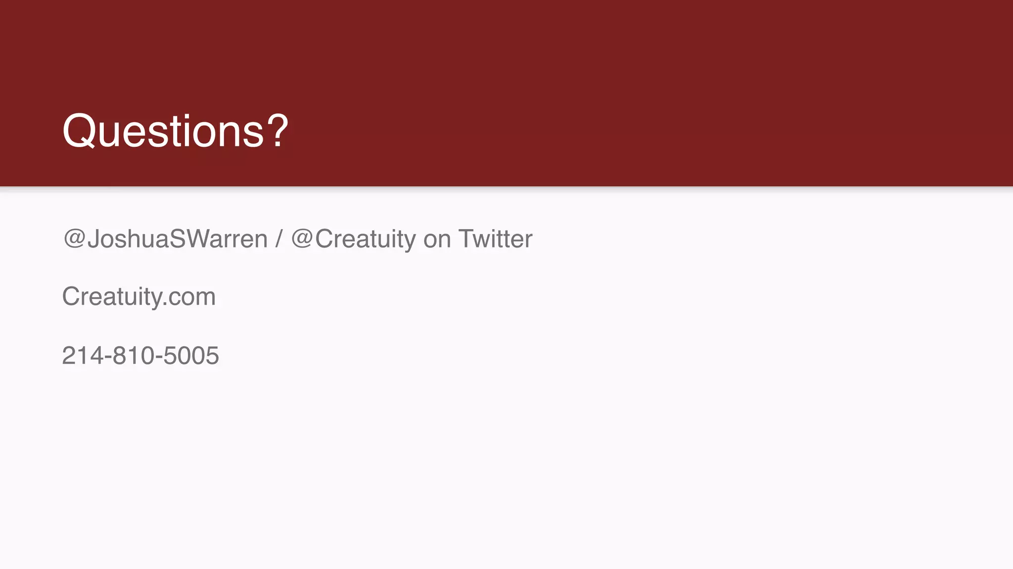 Questions?
@JoshuaSWarren / @Creatuity on Twitter
Creatuity.com
214-810-5005
 