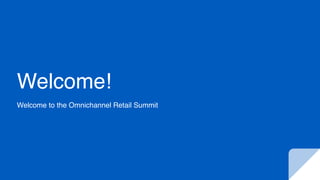 Welcome!
Welcome to the Omnichannel Retail Summit
 