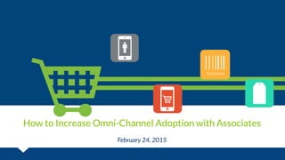 How to Increase Omni-Channel Adoption with Associates

February 24, 2015

 