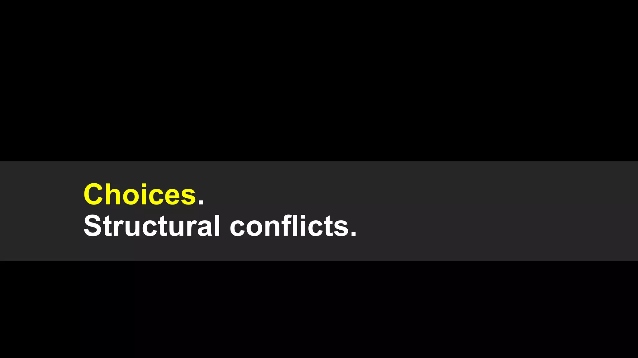 Choices.
Structural conflicts.
 