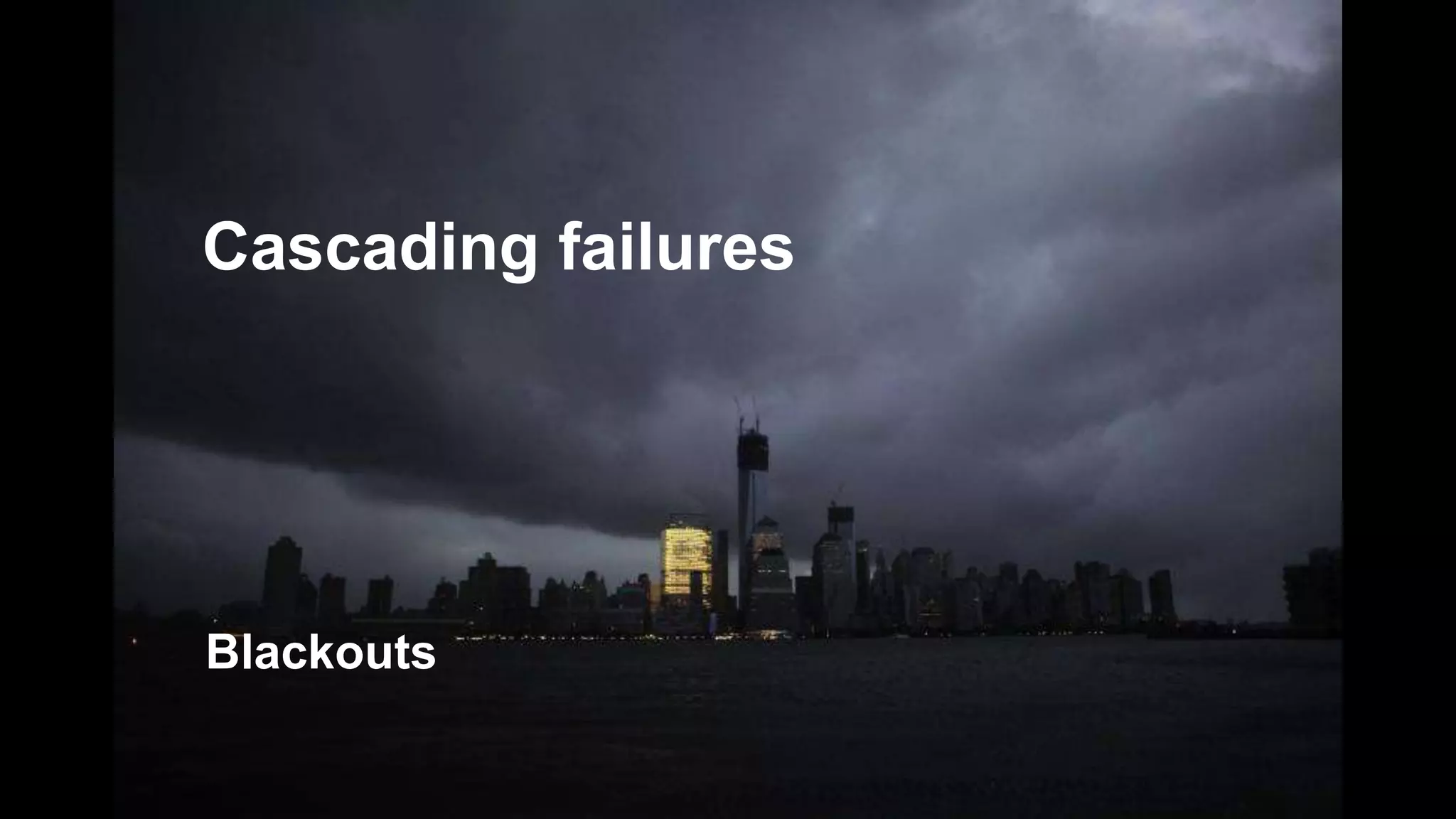 Cascading failures
Blackouts
 