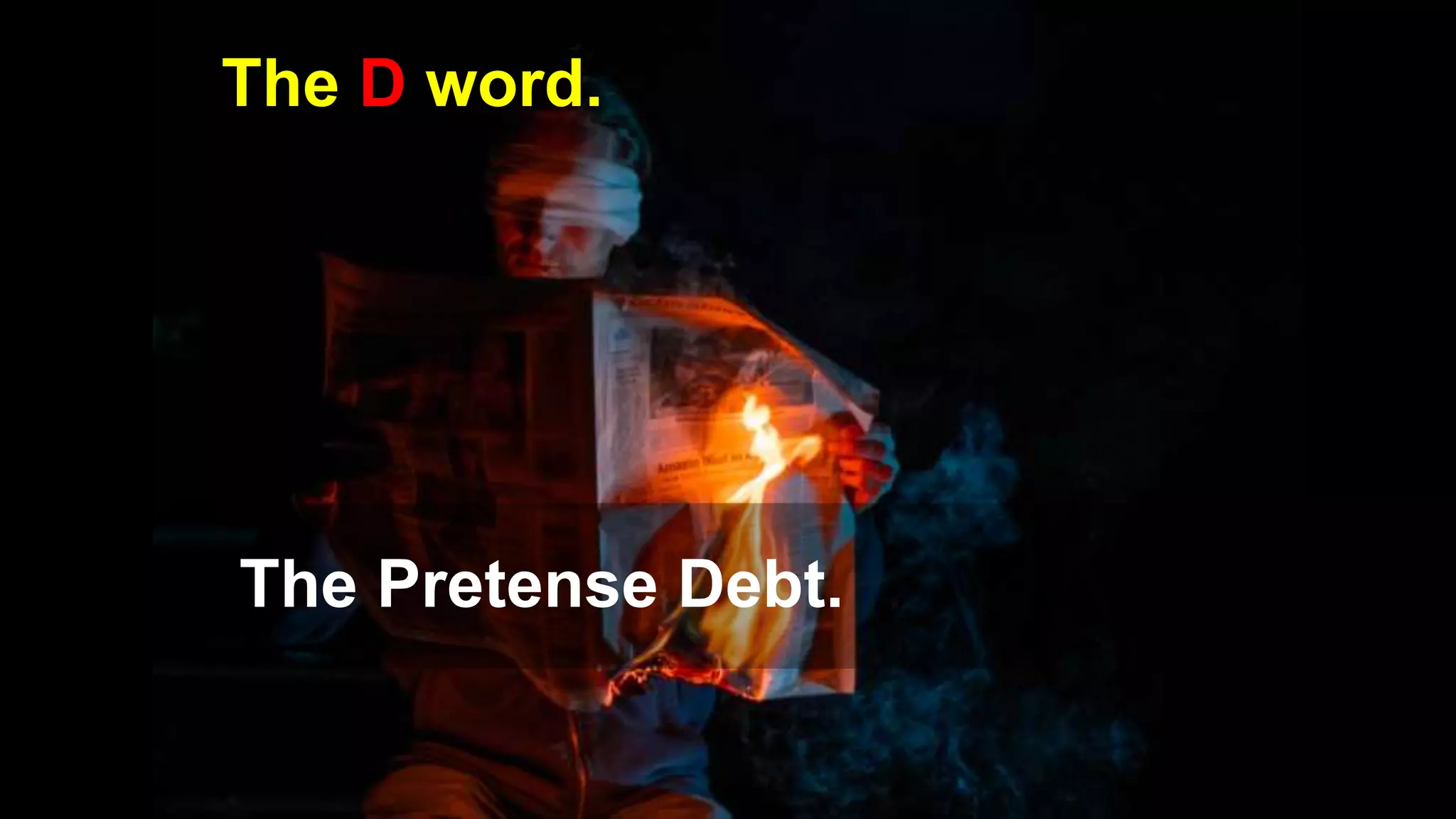 The Pretense Debt.
The D word.
 