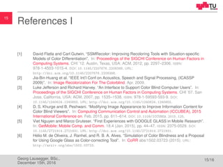 15
References I
[1] David Flatla and Carl Gutwin. “SSMRecolor: Improving Recoloring Tools with Situation-speciﬁc
Models of...