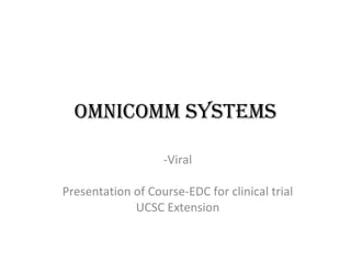 OmniComm Systems -Viral Presentation of Course-EDC for clinical trial UCSC Extension 
