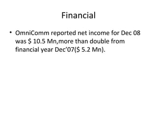 Financial OmniComm reported net income for Dec 08 was $ 10.5 Mn,more than double from financial year Dec’07($ 5.2 Mn). 