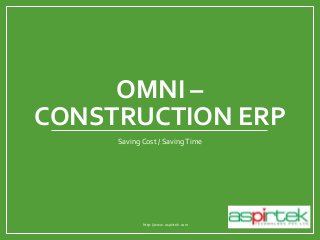 OMNI –
CONSTRUCTION ERP
Saving Cost / SavingTime
http://www.aspirtek.com
 