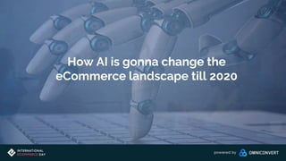 How AI is gonna change the
eCommerce landscape till 2020
 