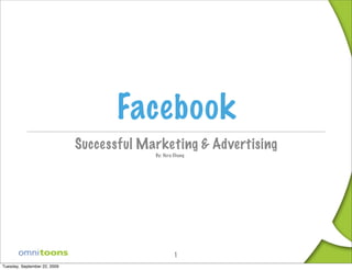 1
Facebook
Successful Marketing & Advertising
By: Vera Chung
Tuesday, September 22, 2009
 