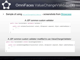 OmniFaces RequiredCheckboxValidator (I)
• If you need to report the un-ticked checkboxes as invalid inputs then
use the Om...