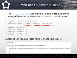 OmniFaces ValidateEqual
• The <o:validateEqual> validates if ALL of the given UIInput components
have the same value.
• Th...