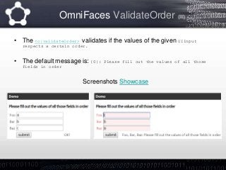 OmniFaces ValidateOrder (III)
• The <o:validateOrder> validates if the values of the given UIInput
respects a certain orde...