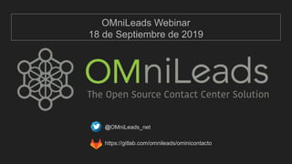 @OMniLeads_net
https://gitlab.com/omnileads/ominicontacto
OMniLeads Webinar
18 de Septiembre de 2019
 