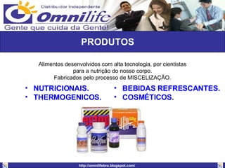 PRODUTOS Alimentos desenvolvidos com alta tecnologia, por cientistas para a nutrição do nosso corpo. Fabricados pelo processo de MISCELIZAÇÃO. NUTRICIONAIS. THERMOGENICOS.            BEBIDAS REFRESCANTES.  COSMÉTICOS. 