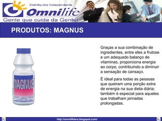 PRODUTOS: MAGNUS Graças a sua combinação de ingredientes, entre eles a frutose e um adequado balanço de vitaminas, proporciona energia ao corpo, contribuindo a diminuir a sensação de cansaço. É ideal para todas as pessoas que queiram uma porção extra de energia na sua dieta diária; também é especial para aqueles que trabalham jornadas prolongadas.  