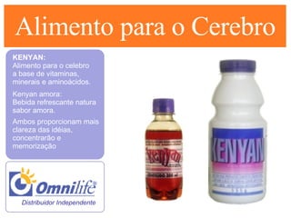 1.000 Pontos por Quinzena = Amor e Sucesso Alimento para o Cerebro KENYAN:  Alimento para o celebro  a base de vitaminas, minerais e aminoácidos. Kenyan amora: Bebida refrescante natura sabor amora.  Ambos proporcionam mais clareza das idéias, concentrarão e memorização  Distribuidor Independente  