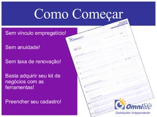 Como Começar Sem vínculo empregatício! Sem anuidade! Sem taxa de renovação! Basta adquirir seu kit de negócios com as ferramentas! Preencher seu cadastro! Distribuidor Independente 
