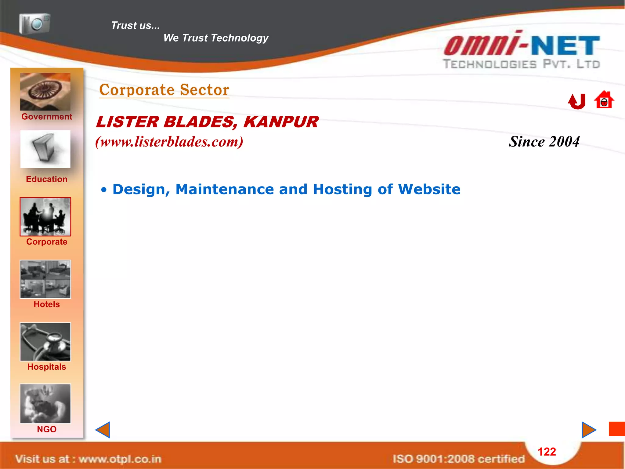 Trust us...
                             We Trust Technology




Government
             LISTER BLADES, KANPUR
             (www.listerblades.com)                         Since 2004

Education
             • Design, Maintenance and Hosting of Website


Corporate




  Hotels




 Hospitals




   NGO

                                                                122
 