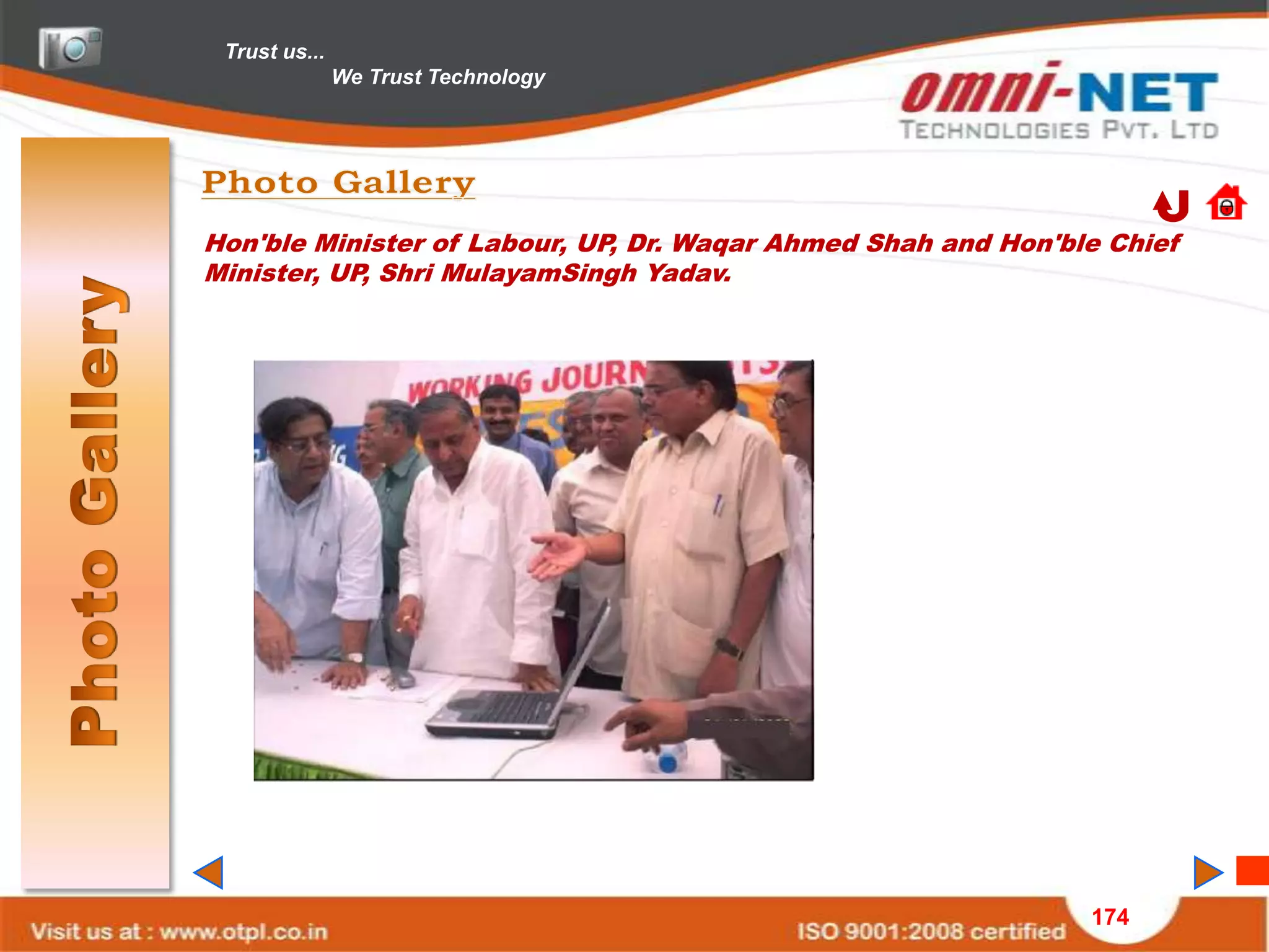 Trust us...
               We Trust Technology




Hon'ble Minister of Labour, UP, Dr. Waqar Ahmed Shah and Hon'ble Chief
Minister, UP, Shri MulayamSingh Yadav.




                                                               174
 