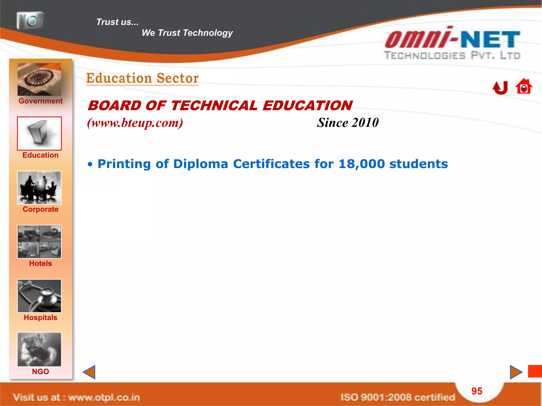 Trust us...
                            We Trust Technology




Government
             BOARD OF TECHNICAL EDUCATION
             (www.bteup.com)                      Since 2010

Education
             • Printing of Diploma Certificates for 18,000 students


Corporate




  Hotels




 Hospitals




   NGO

                                                                      95
 