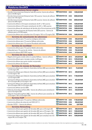 Alcatel OmniPCX Enterprise R5.1 Express - Catálogo Comercial Global - España - Septiembre 2003                                                         8AL 02003 3306 DMASA Ed. 02
1. Plataforma OmniPCX
Anexos
             Comunicaciones Server engine
 • Servidor Comunicaciones Enterprise hasta 80 usuarios: licencia de software                                                  3BA09400AA             CC40         1500,00 EUR
    para e-CS 80 engine
 • Servidor Comunicaciones Enterprise hasta 150 usuarios: licencia de software                                                 3BA09401AA             CC40         3000,00 EUR
    para e-CS 150 engine
 • Servidor Comunicaciones Enterprise hasta 500 usuarios: licencia de software                                                 3BA09402AA             CC40         6000,00 EUR
    para e-CS 500 engine
 • Licencia de software e-CS engine actualización de 81 a 150 usuarios                                                         3BA09404AA             CC40         1600,00 EUR
 • Licencia de software e-CS engine actualización de 251 a 500 usuarios                                                        3BA09405AA             CC40         1600,00 EUR
 • Licencia de software de redundancia de Servidor de e-Comunicaciones (e-CS)                                                  3BA09407AA             CC40         1000,00 EUR
 • Servidor de Comunicaciones de Empresa hasta 250 usuarios - licencia de                                                      3BA09680AA             CC40         4500,00 EUR
    software para e-CS 250 engine
 • Licencia de software para actualizar de e-CS engine 150 a e-CS engine 250                                                   3BA09681AA             CC40         1600,00 EUR
             Servicios de comunicación de sobremesa
 • Licencia de software para 10 usuarios analógicos adicionales                                                                3BA09408AA             CC40            500,00 EUR
 • Licencia de software para 10 usuarios Reflexes adicionales                                                                  3BA09409AA             CC40            450,00 EUR
 • Licencia de software para 10 usuarios Phonebook adicionales                                                                 3BA09413AA             CC40            140,00 EUR
             Servicios de movilidad
 • Licencia de software para 10 usuarios Mobile adicionales                                                                    3BA09410AA             CC40            740,00 EUR
 • Ubiquidad para 10 usuarios de móviles - licencia de software                                                                3BA09600AA             CC40            705,00 EUR
 • Licencia de software DECT/PWT engine                                                                                        3BA09603AA             CC40            810,00 EUR
             Servicios de voz y media
 • Registro de las guías vocales sobre en puestos Reflexes : licencia software                                                 3BA09512AA             BA15            640,00 EUR
 • Licencia de software para mensajes vocales multilingues                                                                     3BA09513AA             BA15         1240,00 EUR
 • Licencia de software para guías vocales incorporadas                                                                        3BA09560AA             BA15            500,00 EUR
 • Licencia de software de Infocenter                                                                                          3BA09562AA             BA15            625,00 EUR
             Servicios de manejo de llamadas
 • Licencia de software para Selección Automática de Ruta (ARS) para actualizar                                                3BA09470AA             BA15              75,00 EUR
   a e-CS engine 80
 • Licencia de software para Selección Automática de Ruta (ARS) para actualizar                                                3BA09471AA             BA15            300,00 EUR
    a e-CS engine 150
 • Licencia de software para Selección Automática de Ruta (ARS) para actualizar                                                3BA09472AA             BA15         1100,00 EUR
    a e-CS engine 500
 • Licencia de software para Selección Automática de Ruta (ARS) para actualizar                                                3BA09474AA             BA15            225,00 EUR
    de e-CS engine 80 a e-CS engine 150
 • Licencia de software para Selección Automática de Ruta (ARS) para actualizar                                                3BA09475AA             BA15            550,00 EUR
    de e-CS engine 250 a e-CS engine 500
 • Licencia de software servicio DISA                                                                                          3BA09503AA             BA15            731,00 EUR
 • Selección Automática de Ruta (ARS) - licencia de software para actualización                                                3BA09698AA             BA15            550,00 EUR
    para e-CS engine 250
 • Selección Automática de Ruta (ARS) - licencia de software para actualizar de                                                3BA09699AA             BA15            250,00 EUR
    e-CS engine 150 a e-CS engine 250
             Servicios VoIP
 • Licencia de software para 10 usuarios e-Reflexes adicionales                                                                3BA09411AA             CC40         1100,00 EUR
 • Licencia de software de enlace de red H323 (G711)                                                                           3BA09558AA             CC40            300,00 EUR
 • Servidor G723.1 - licencia de software                                                                                      3BA09643AA             CC40                0,07 EUR
             Servicios Networking
 • Licencia de software para gestión de llamadas ABC para e-CS engine 80                                                       3BA09463AA             BA15            300,00 EUR
 • Licencia de software para gestión de llamadas ABC para e-CS engine 150                                                      3BA09464AA             BA15         1500,00 EUR
 • Licencia de software para gestión de llamadas ABC para e-CS engine 500                                                      3BA09465AA             BA15         3000,00 EUR
 • Licencia de software para gestión de llamadas ABC para actualizar de e-CS                                                   3BA09467AA             BA15         1200,00 EUR
    engine 80 a e-CS engine 150



Este documento no constituye un contrato. Alcatel se reserva el derecho a modificarlo sin aviso anterior. Todos derechos reservados. Cada marca registrada es la propiedad de sus compañÍas
respectivas.
                                                                                                                                                                                     18 / 32
 