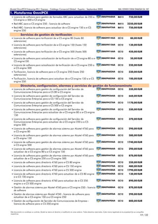 Alcatel OmniPCX Enterprise R5.1 Express - Catálogo Comercial Global - España - Septiembre 2003                                                         8AL 02003 3306 DMASA Ed. 02
1. Plataforma OmniPCX
Anexos
 • Licencia de software para gestión de llamadas ABC para actualizar de 250 e-                                                 3BA09468AA             BA15            750,00 EUR
    CS engine a 500 e-CS engine
 • Red ABC para e-CS engine 250 - licencia de software                                                                         3BA09696AA             BA15         2250,00 EUR
 • Red ABC: licencia de software para actualizar de e-CS engine 150 a e-CS                                                     3BA09697AA             BA15            750,00 EUR
    engine 250
             Servicios de gestión de tarificación
 • Licencia de software para tarificación de e-CS engine 80 (hasta 80                                                          3BA09414AA             CC12              80,00 EUR
    extensiones)
 • Licencia de software para tarificación de e-CS engine 150 (hasta 150                                                        3BA09415AA             CC12            130,00 EUR
    extensiones)
 • Licencia de software para tarificación de e-CS engine 500 (hasta 500                                                        3BA09416AA             CC12            450,00 EUR
    extensiones)
 • Licencia de software para actualización de tarificación de e-CS engine 80 a e-                                              3BA09418AA             CC12              50,00 EUR
    CS engine150
 • Licencia de software para actualización de tarificación de e-CS engine 250 a                                                3BA09419AA             CC12            220,00 EUR
    e-CS engine 500
 • Tarificación, licencia de software para e-CS engine 250 (hasta 250                                                          3BA09682AA             CC12            230,00 EUR
    extensiones)
 • Tarificación, licencia de software para actualizar de e-CS engine 150 a e-CS                                                3BA09683AA             CC12            100,00 EUR
    engine 250
             Directorio, configuración, alarmas y servicios de gestión de funcionamineto
 • Licencia de software para gestión de configuración del Servidor de                                                          3BA09435AA             CC12            330,00 EUR
    Comunicaciones Enterprise para e-CS 80 e-CS engine
 • Licencia de software para gestión de configuración del Servidor de                                                          3BA09436AA             CC12            660,00 EUR
    Comunicaciones Enterprise para e-CS 150 e-CS engine
 • Licencia de software para gestión de configuración del Servidor de                                                          3BA09437AA             CC12         1170,00 EUR
    Comunicaciones Enterprise para e-CS 500 e-CS engine
 • Licencia de software para gestión de configuración del Servidor de                                                          3BA09439AA             CC12            330,00 EUR
    Comunicaciones Enterprise para actualizar de e-CS engine 80 a e-CS engine
    150
 • Licencia de software para gestión de configuración del Servidor de                                                          3BA09440AA             CC12            370,00 EUR
    Comunicaciones Enterprise para actualizar de e-CS engine 250 a e-CS
    engine 500
 • Licencia de software para gestión de alarmas sistema por Alcatel 4760 para                                                  3BA09442AA             CC12            290,00 EUR
    e-CS engine 80
 • Licencia de software para gestión de alarmas sistema por Alcatel 4760 para                                                  3BA09443AA             CC12            580,00 EUR
    e-CS engine 150
 • Licencia de software para gestión de alarmas sistema por Alcatel 4760 para                                                  3BA09444AA             CC12         1740,00 EUR
    e-CS engine 500
 • Licencia de software para gestión de alarmas sistema por Alcatel 4760 para                                                  3BA09446AA             CC12            290,00 EUR
    actualizar de e-CS engine 80 a e-CS engine 150
 • Licencia de software para gestión de alarmas sistema por Alcatel 4760 para                                                  3BA09447AA             CC12            870,00 EUR
    actualizar de e-CS engine 250 a e-CS engine 500
 • Licencia de software para directorio 4760 para e-CS 80 engine                                                               3BA09456AA             CC12            350,00 EUR
 • Licencia de software para directorio 4760 para e-CS 150 engine                                                              3BA09457AA             CC12            480,00 EUR
 • Licencia de software para directorio 4760 para e-CS 500 engine                                                              3BA09458AA             CC12         1790,00 EUR
 • Licencia de software para directorio 4760 para actualizar de e-CS 80 engine                                                 3BA09460AA             CC12            130,00 EUR
    a e-CS 150 engine
 • Licencia de software para directorio 4760 para actualizar de e-CS 250                                                       3BA09461AA             CC12            890,00 EUR
    engine a e-CS 500 engine
 • Gestión de alarmas sistema por Alcatel 4760 para e-CS engine 250 - licencia                                                 3BA09688AA             CC12            870,00 EUR
    de software
 • Gestión de alarmas sistema por Alcatel 4760 - licencia de software para                                                     3BA09689AA             CC12            290,00 EUR
    actualizar de e-CS engine 150 a e-CS engine 250
 • Gestión de configuración de Servidor de Comunicaciones de Empresa -                                                         3BA09690AA             CC12            800,00 EUR
    licencia de software para e-CS 250 engine


Este documento no constituye un contrato. Alcatel se reserva el derecho a modificarlo sin aviso anterior. Todos derechos reservados. Cada marca registrada es la propiedad de sus compañÍas
respectivas.
                                                                                                                                                                                     19 / 32
 