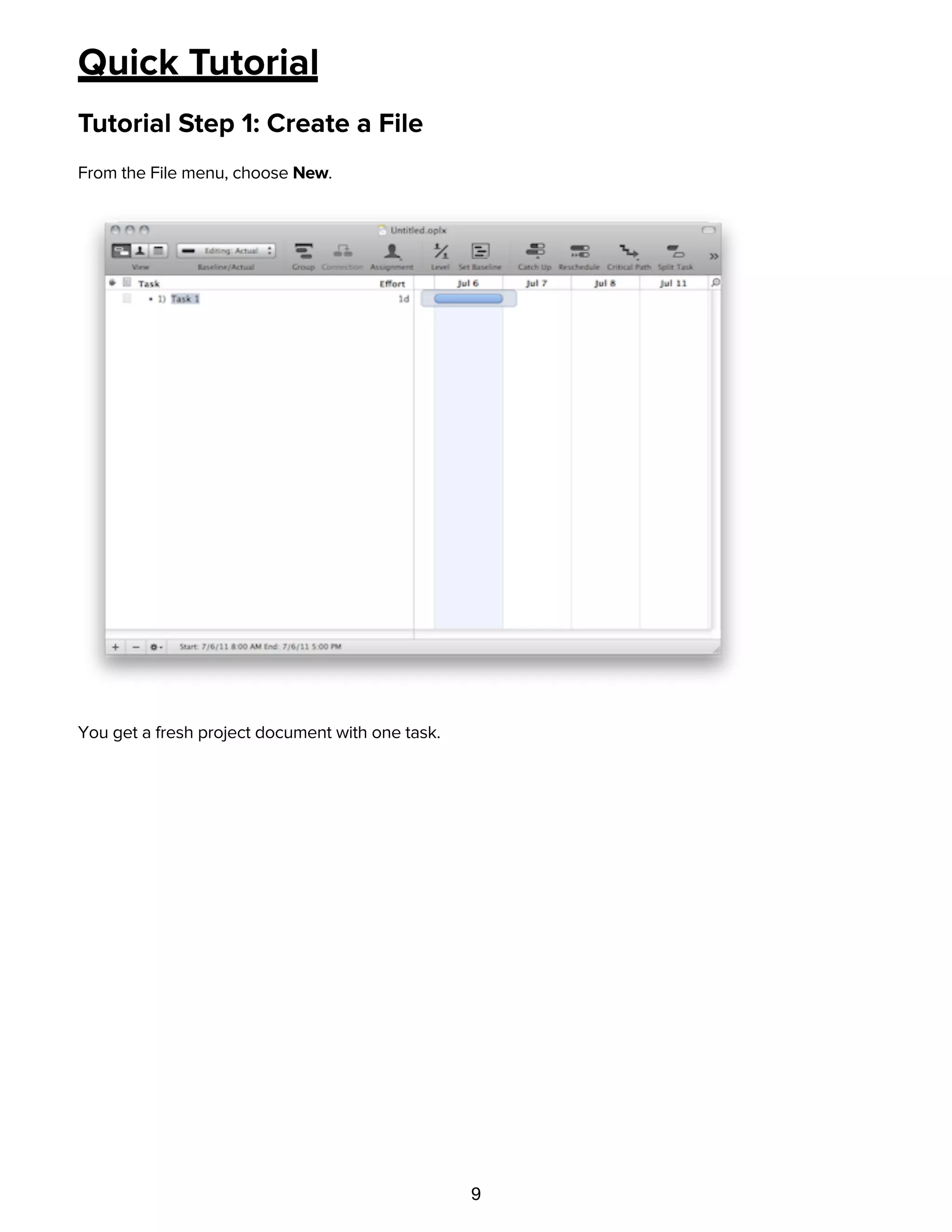 9
Quick Tutorial
Tutorial Step 1: Create a File
From the File menu, choose New.
You get a fresh project document with one task.
Tutorial Step 2: Choose a Start or End Date
 