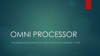 OMNI PROCESSOR
THE INGENIOUS MACHINE THAT TURNS FAECES INTO DRINKING WATER
 
