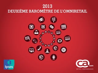 2013
DEUXIÈME BAROMÈTRE DE L’OMNIRETAIL
 