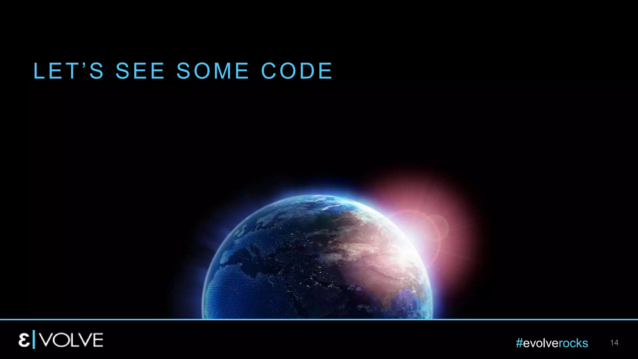 #evolverocks 14
LET’S SEE SOME CODE
 