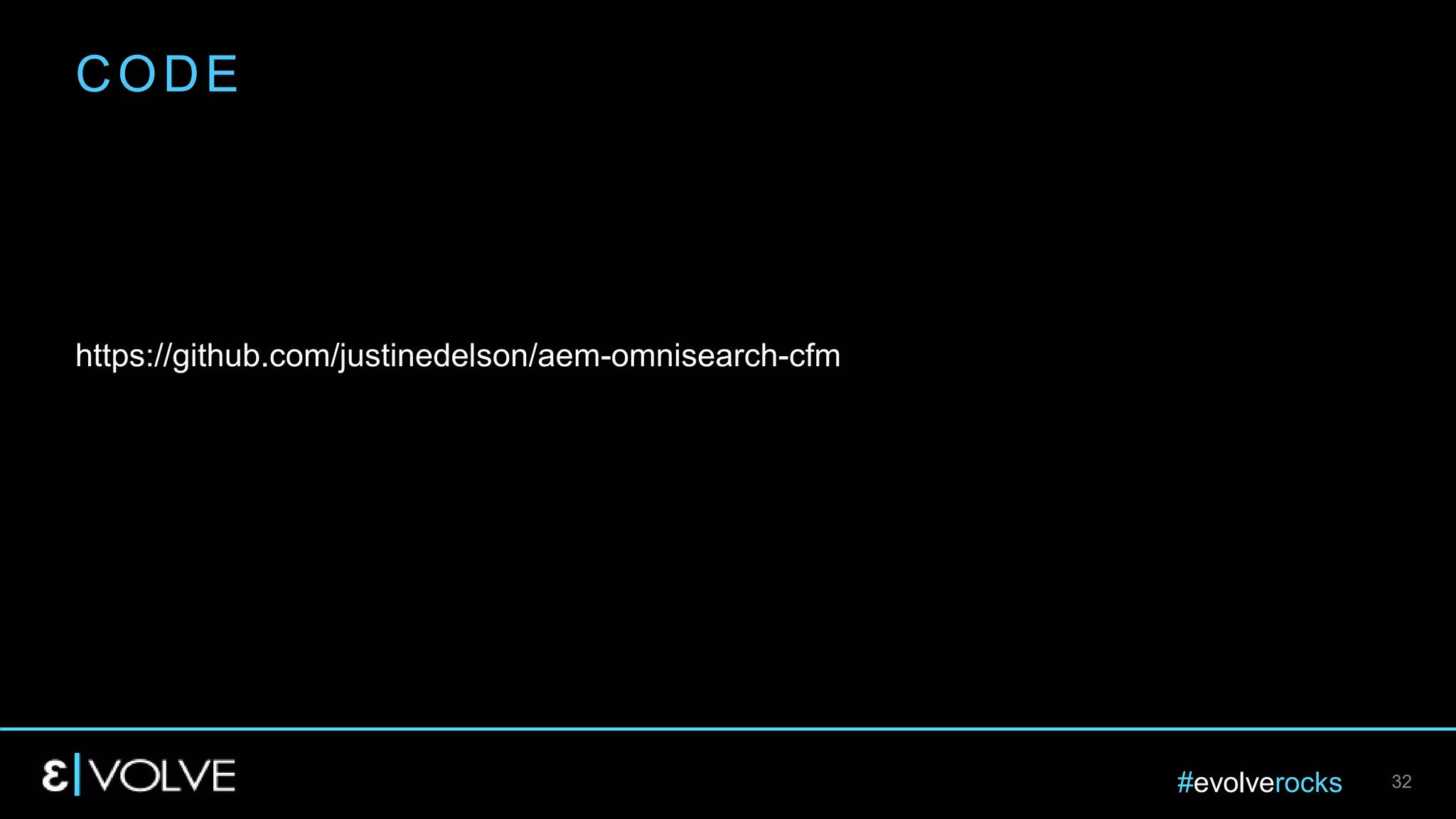 #evolverocks 32
https://github.com/justinedelson/aem-omnisearch-cfm
CODE
 