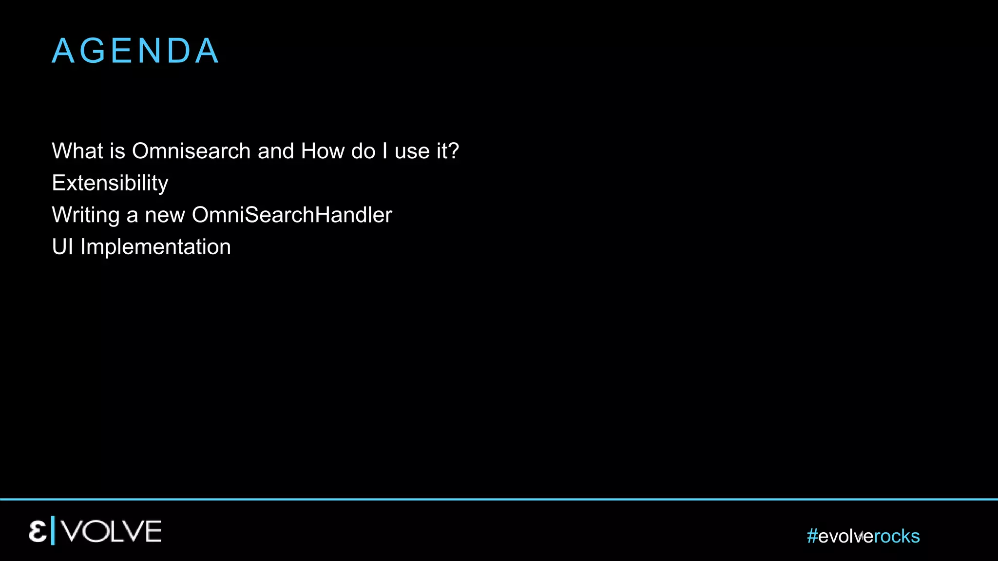 #evolverocks4
What is Omnisearch and How do I use it?
Extensibility
Writing a new OmniSearchHandler
UI Implementation
AGENDA
 