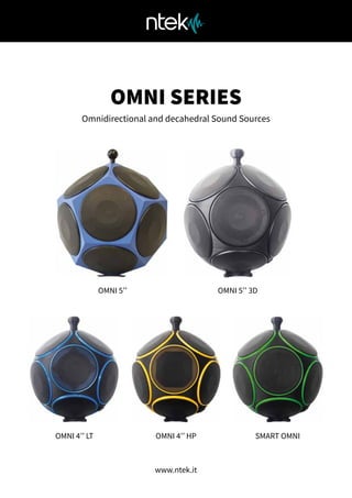 OMNI SERIES
Omnidirectional and decahedral Sound Sources
www.ntek.it
OMNI 5’’
OMNI 4’’ HP SMART OMNI
OMNI 4’’ LT
OMNI 5’’ 3D
 
