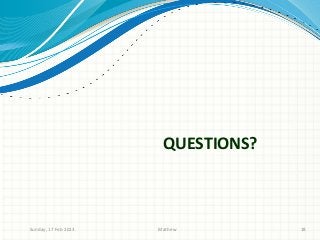 QUESTIONS?



Sunday, 17 Feb 2013   Mathew        18
 