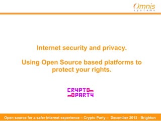 Internet security and privacy.
Using Open Source based platforms to
protect your rights.

Open source for a safer Internet experience – Crypto Party – December 2013 - Brighton

 