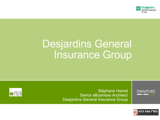 Desjardins General Insurance Group Stéphane Hamel Senior eBusiness Architect Desjardins General Insurance Group 