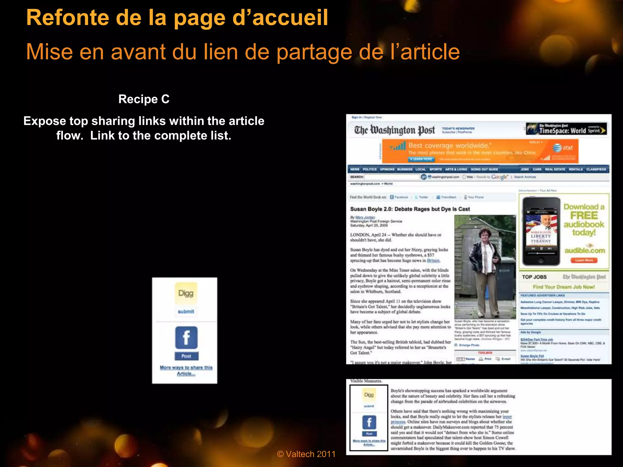 Refonte de la page d’accueil
Mise en avant du lien de partage de l’article
                Recipe C
Expose top sharing links within the article
     flow. Link to the complete list.




                                              © Valtech 2011
 
