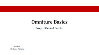 Omniture Basics
Props, eVar and Events
Author
Nishant Pandey
 