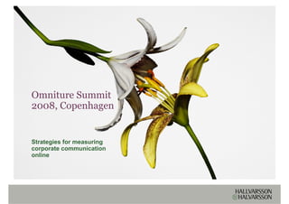 Omniture Summit
2008, Copenhagen


Strategies for measuring
corporate communication
online
 