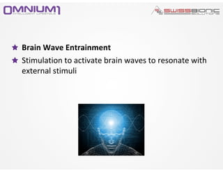 Brain Wave Entrainment
Stimulation to activate brain waves to resonate with
external stimuli
 