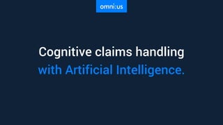 Cognitive claims handling
with Artificial Intelligence.
 