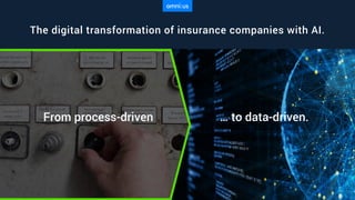 … to data-driven.From process-driven
The digital transformation of insurance companies with AI.
 