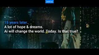 15 years later.
A lot of hope & dreams.
Ai will change the world. Today. Is that true?
 